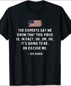 Experts Say We Know Uh Um Uh Excuse Me Funny Biden Quote 2021 T-Shirt