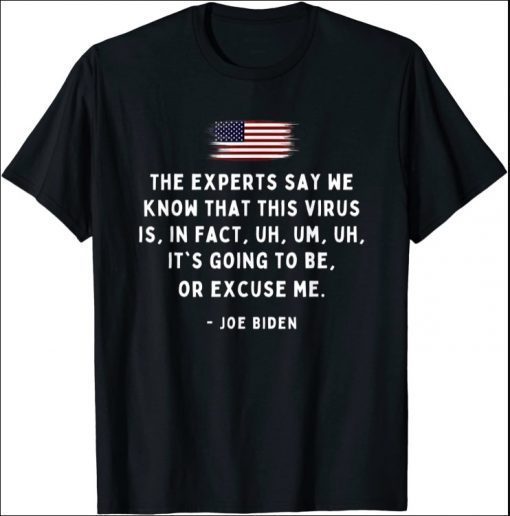 Experts Say We Know Uh Um Uh Excuse Me Funny Biden Quote 2021 T-Shirt