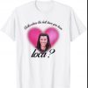 Bella Where The Hell Have You Been Loca tee Shirt