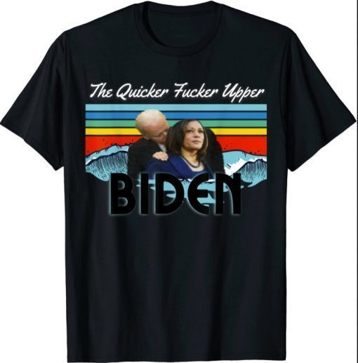 Biden The Quicker Fucker Upper - Anti Biden Pro Trump Funny T-Shirt