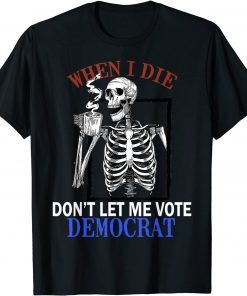 Official Skull When I Die Rip Don’t Let Me Vote Democrat T-Shirt