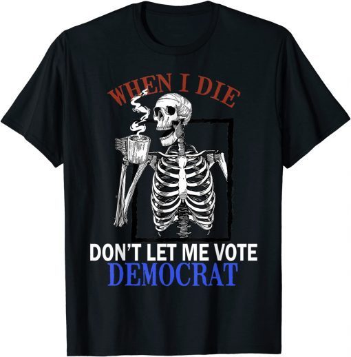 Official Skull When I Die Rip Don’t Let Me Vote Democrat T-Shirt