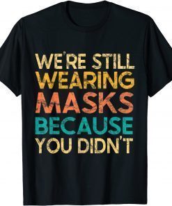 Official We’re Still Wearing Masks Because You Didn’t Face Mask Retro T-Shirt