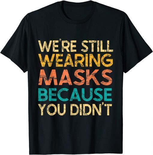 Official We’re Still Wearing Masks Because You Didn’t Face Mask Retro T-Shirt