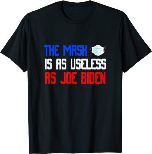 The Mask Is As Useless As Joe Biden - Anti Joe Biden Gift T-Shirt