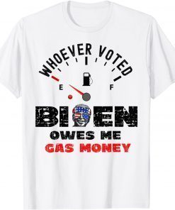 2021 Political Humor Whoever Voted Biden Owes Me Gas Money Funny T-Shirt