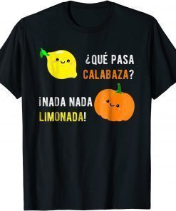 Unisex Que Pasa Calabaza Nada Nada Limonada T-Shirt