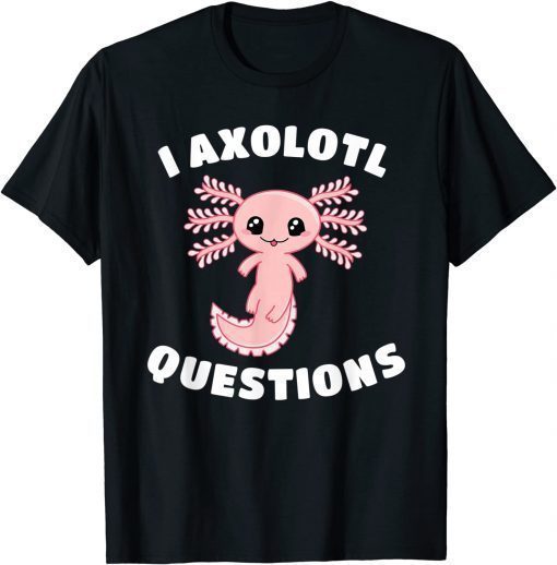 I Axolotl Questions Funny Cute Kawaii Axolotls T-Shirt