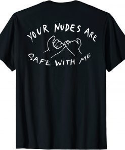 Your Nudes Are Safe With Me (on back) T-Shirt