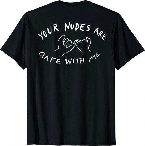 Your Nudes Are Safe With Me (on back) T-Shirt