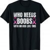 Who Needs Boobs With An Ass Like This Mastectomy T-Shirt