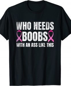 Who Needs Boobs With An Ass Like This Mastectomy T-Shirt