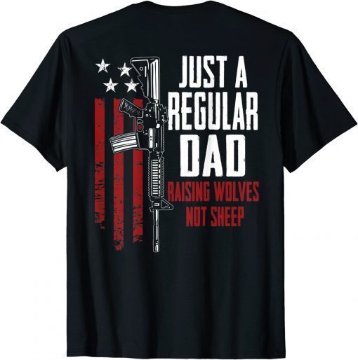 2021 Just A Regular Dad Raising Wolves Not Sheep Guns ON BACK T-Shirt