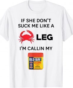 If She Don't Suck me Like A Crab Leg I'm Calling My Old Bay T-Shirt