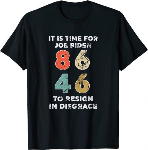 It Is Time For Joe Biden To Resign In Disgrace 8646 Gift T-Shirt