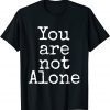 You are not Alone Funny T-Shirt