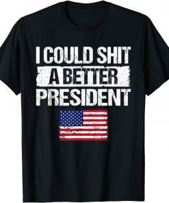 Classic I Could Shit A Better President Sarcastic Funny T-Shirt