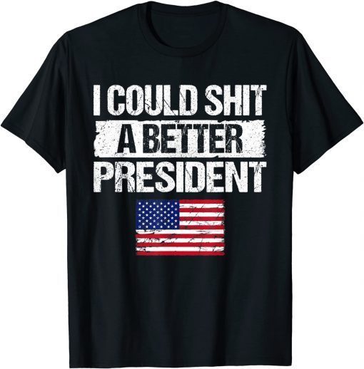 Classic I Could Shit A Better President Sarcastic Funny T-Shirt