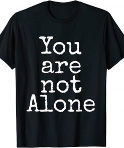 You are not Alone Funny T-Shirt