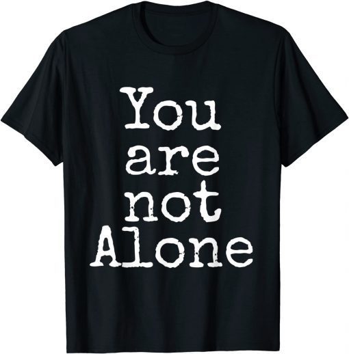 You are not Alone Funny T-Shirt