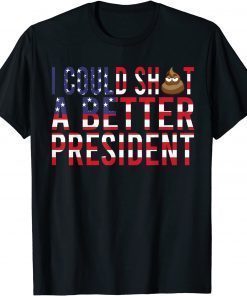 2021 I Could Shit A Better President Funny politics sarcastic Gift T-Shirt