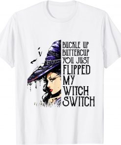 Witch Buckle Up Buttercup You Just Flipped My Witch Switch T-Shirt