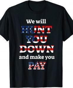 We will hunt you down and make you pay T-Shirt