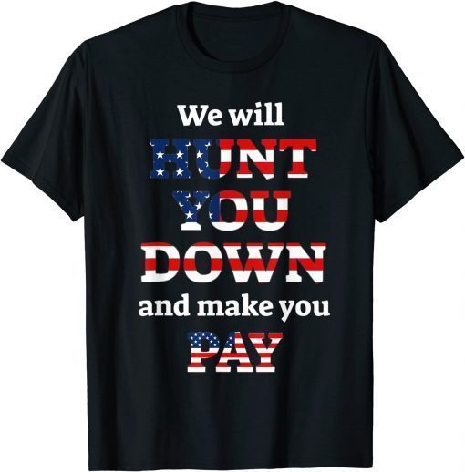 We will hunt you down and make you pay T-Shirt