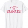 A Little Bit Dramatic Funny T-Shirt