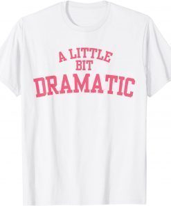 A Little Bit Dramatic Funny T-Shirt