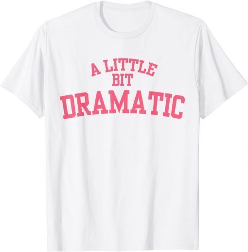 A Little Bit Dramatic Funny T-Shirt