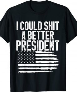 I Could Shit a Better President funny political democrat Funny T-Shirt