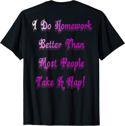 I do homework better than most people take a nap! Gift T-Shirt