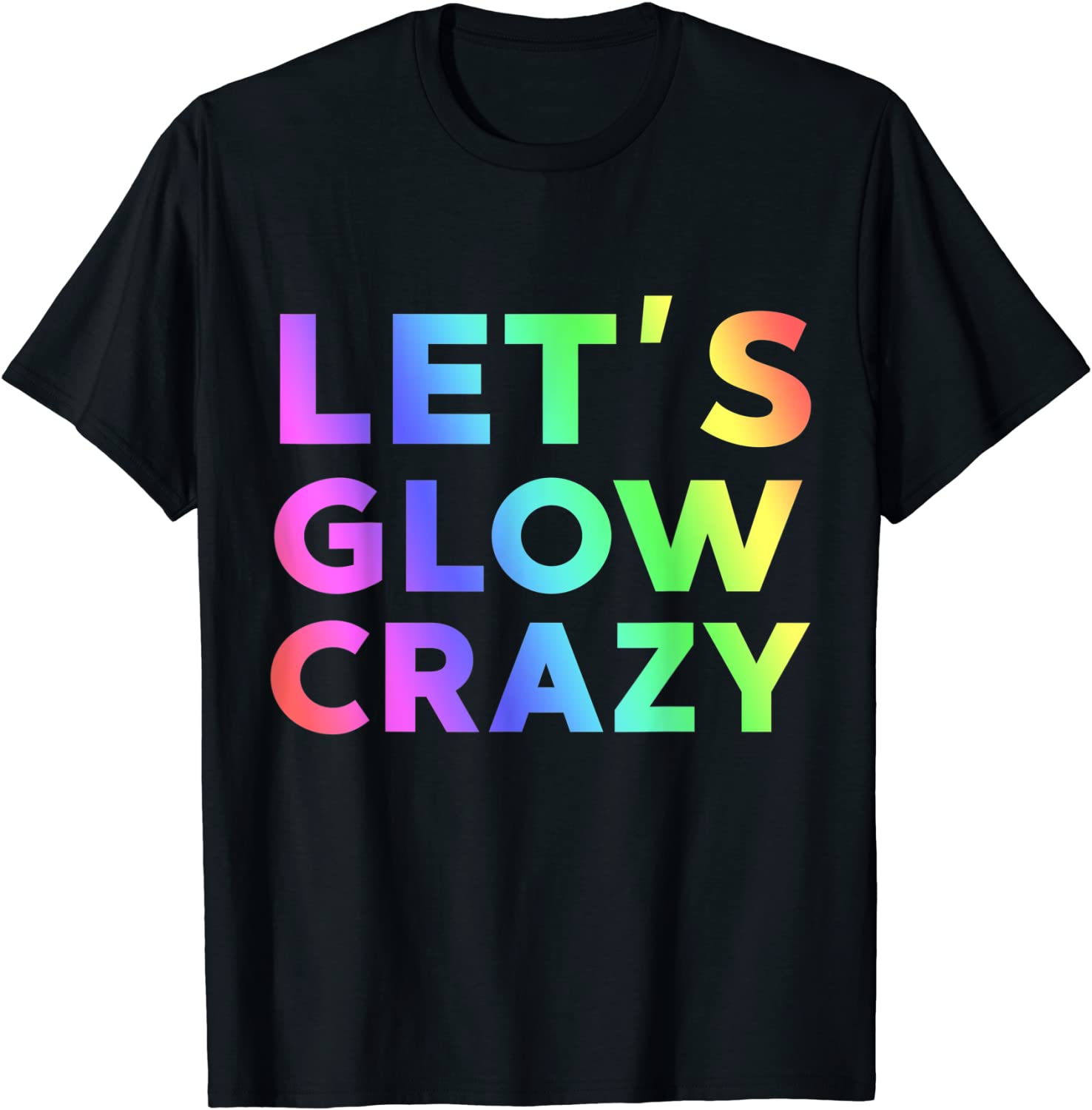 Let's Glow Crazy T-Shirt