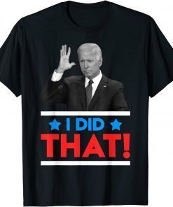 2021 Biden Say I Did That Funny T-Shirt