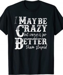 Official I may be crazy but crazy is far better than stupid T-Shirt