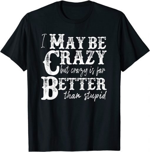 Official I may be crazy but crazy is far better than stupid T-Shirt