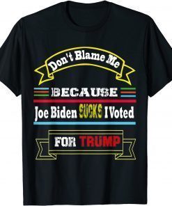 Funny Don't Blame Me Jo Biden Sucks I Voted For Trump as President T-Shirt