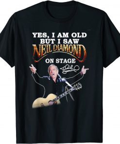 Yes, I Am Old But I Saw Neil Diamond On Stage T-Shirt