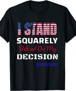 I STAND SQUARELY Behind On My DECISION T-Shirt