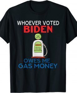 Official Whoever Voted Biden Owes Me Gas Money - anti Biden T-Shirt
