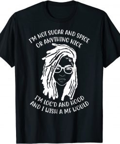 I'm Not Sugar And Spice Or Anything Nice I'm Loc'd And Hood T-Shirt