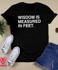 Official WISDOM IS MEASURED IN FEET Gift T-Shirt