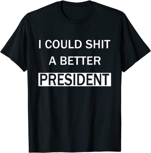 I Could Shit A Better President Gift T-Shirt