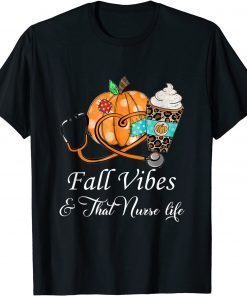 Fall Vibes & That Nurse Life Fall Season Autumn Nurse Day Gift T-Shirt