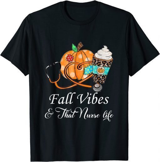 Fall Vibes & That Nurse Life Fall Season Autumn Nurse Day Gift T-Shirt