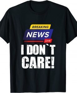 Official BREAKING NEWS I DON`T CARE - FUNNY HUMOROUS PUNS T-Shirt