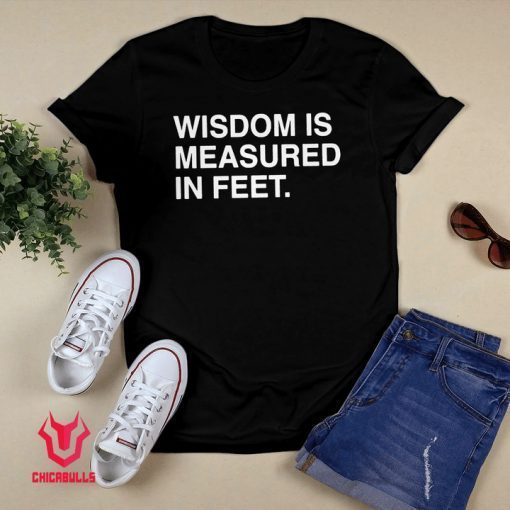 Official WISDOM IS MEASURED IN FEET Gift T-Shirt