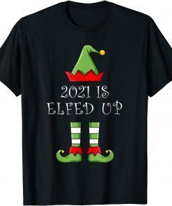 2021 Is Elfed Up Christmas Elf Funny Xmas T-Shirt