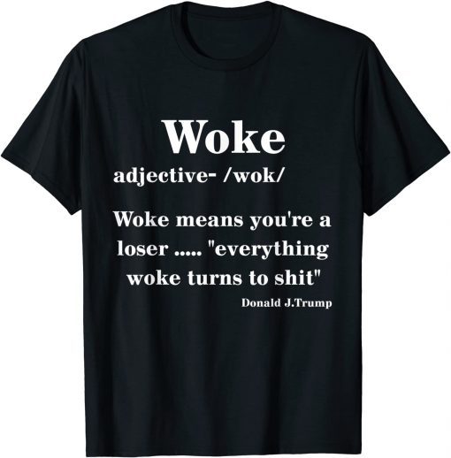 Woke Definition "Everything Woke Turns to Shit" Political T-Shirt